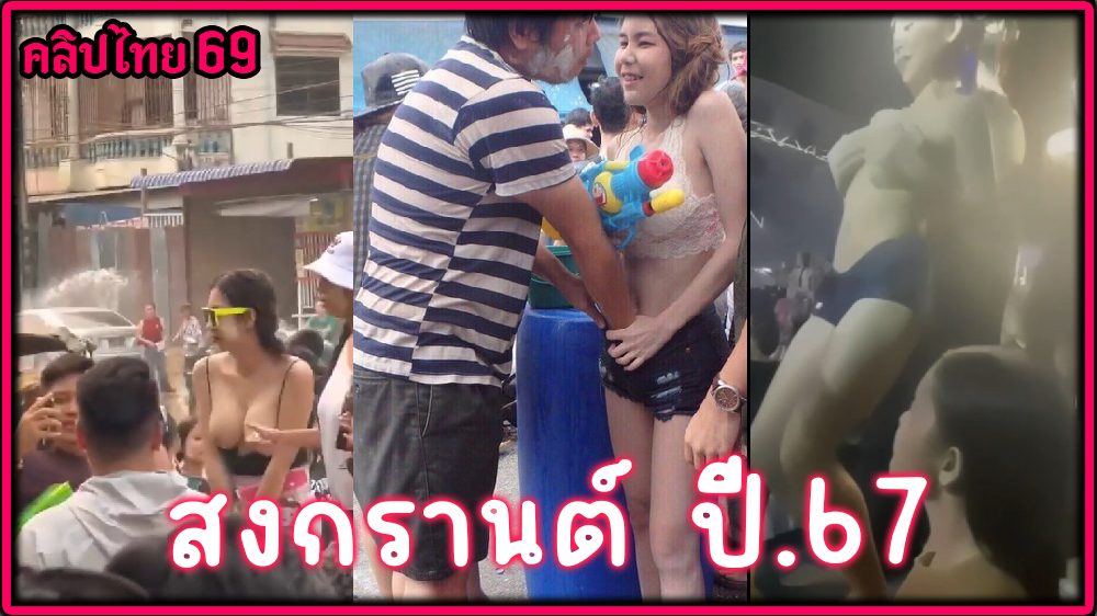 คลิปหลุดสงกรานต์ 67 ควันหลงxxxวันสงกรานต์เต้นโชว์นม จับนม ล้วงหี มีหมดที่ประเทศไทย